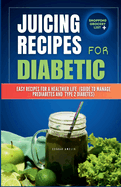 Juicing Recipes for Diabetics: Easy Recipes for a Healthier life (Guide to manage Prediabetes and type 2 Diabetes)