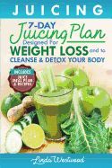 Juicing: The 7-Day Juicing Plan Designed for Weight Loss and to Cleanse & Detox Your Body (Includes Juice Meal Plan & Recipes)