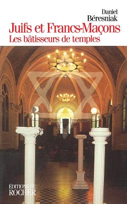 Juifs Et Francs-Macons: Les Batisseurs de Temples - Beresniak, Daniel