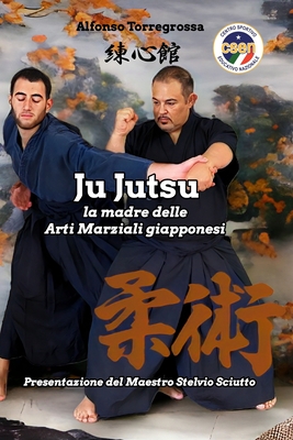 JuJitsu: la madre delle Arti Marziali giapponesi "JuJutsu" - Torregrossa, Alfonso