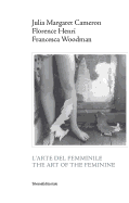 Julia Margaret Cameron, Florence Henri, Francesca Woodman: The Art of the Feminine