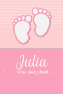 Julia - Mein Baby-Buch: Personalisiertes Baby Buch f?r Julia, als Geschenk, Tagebuch und Album, f?r Text, Bilder, Zeichnungen, Photos, ...