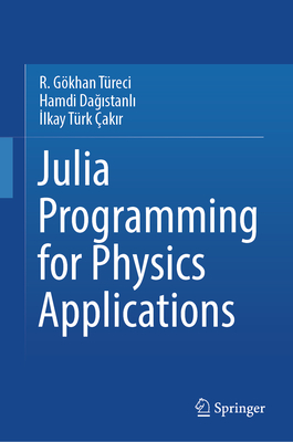 Julia Programming for Physics Applications - Treci, R. Gkhan, and Dagistanli, Hamdi, and Trk akir, Ilkay