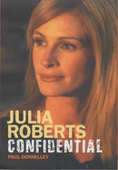 Julia Roberts Confidential: The Unauthorised Biography - Donnelley, Paul