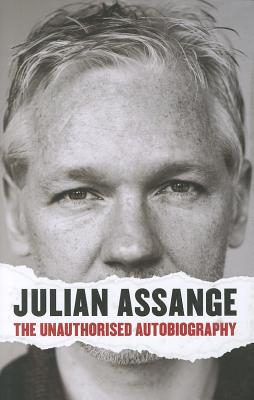 Julian Assange: The Unauthorised Autobiography - Assange, Julian