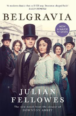 Julian Fellowes's Belgravia: From the creator of DOWNTON ABBEY and THE GILDED AGE - Fellowes, Julian
