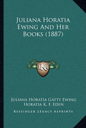 Juliana Horatia Ewing And Her Books (1887) - Ewing, Juliana Horatia Gatty, and Eden, Horatia K F