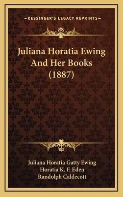 Juliana Horatia Ewing and Her Books (1887) - Ewing, Juliana Horatia Gatty, and Eden, Horatia K F, and Caldecott, Randolph (Illustrator)