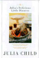 Julia's Delicious Little Dinners: Six Perfect Small Dinner Parties to Share with Family and Friends. - Child, Julia