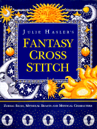 Julie Hasler's Fantasy Cross Stitch: Zodiac Signs, Mythical Beasts and Mystical Characters - Hasler, Julie