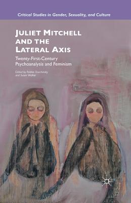 Juliet Mitchell and the Lateral Axis: Twenty-First-Century Psychoanalysis and Feminism - Duschinsky, R (Editor), and Walker, S (Editor)