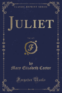 Juliet, Vol. 1 of 3 (Classic Reprint)