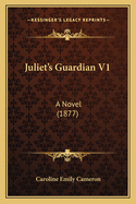 Juliet's Guardian V1: A Novel (1877)