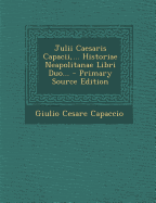 Julii Caesaris Capacii, ... Historiae Neapolitanae Libri Duo... - Capaccio, Giulio Cesare