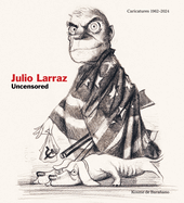 Julio Larraz: Uncensored: Caricatures 1962-2024