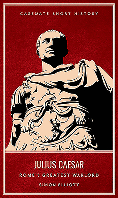 Julius Caesar: Rome'S Greatest Warlord - Elliott, Simon