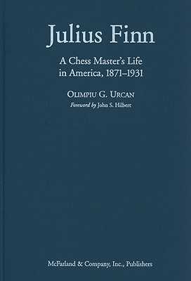 Julius Finn: A Chess Master's Life in America, 1871-1931 - Urcan, Olimpiu G