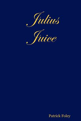 Julius Juice - Foley, Patrick, PhD