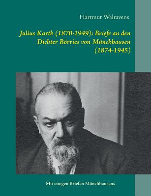 Julius Kurth (1870-1949): Briefe an Den Dichter Borries Von Munchhausen (1874-1945) - Walravens, Hartmut (Editor)