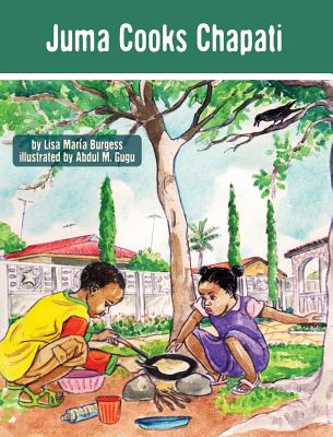 Juma Cooks Chapati: The Tanzania Juma Stories - Burgess, Lisa Maria