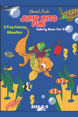 Jump into Fun: A Frog Coloring Adventure: For Kid's Ages 3-8 - Anchi, Sheetal