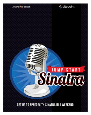 Jump Start Sinatra: Get Up to Speed with Sinatra in a Weekend - Jones, Darren