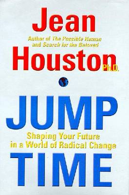 Jump Time: Shaping Your Future in a World of Radical Change - Houston, Jean