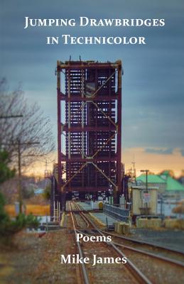 Jumping Drawbridges in Technicolor: Poems - James, Mike