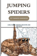 Jumping Spiders: Care, Health, Feeding, Behavior, and Fun Facts