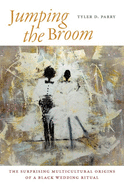 Jumping the Broom: The Surprising Multicultural Origins of a Black Wedding Ritual