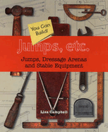 Jumps, Etc: Jumps, Dressage Arenas and Stable Equipment You Can Build