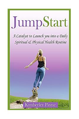 JumpStart: A Catalyst to Launch you into a Daily Spiritual & Physical Health Routine - Payne, Kimberley