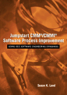 Jumpstart CMM/CMMI Software Process Improvements: Using IEEE Software Engineering Standards
