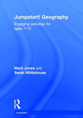 Jumpstart! Geography: Engaging activities for ages 7-12 - Jones, Mark, and Whitehouse, Sarah