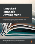 Jumpstart Jamstack Development: Build and deploy modern websites and web apps using Gatsby, Netlify, and Sanity
