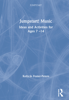 Jumpstart! Music: Ideas and Activities for Ages 7 -14 - Foster-Peters, Kelly-Jo