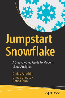 Jumpstart Snowflake: A Step-by-Step Guide to Modern Cloud Analytics - Anoshin, Dmitry, and Shirokov, Dmitry, and Strok, Donna
