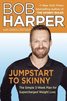 Jumpstart to Skinny: The Simple 3-Week Plan for Supercharged Weight Loss - Harper, Bob, and Critser, Greg