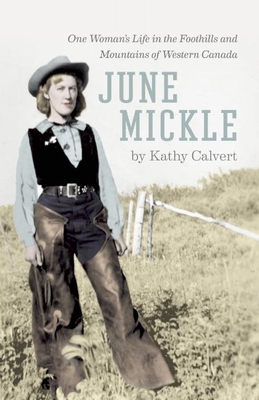 June Mickle: One Woman's Life in the Foothills and Mountains of Western Canada - Calvert, Kathy