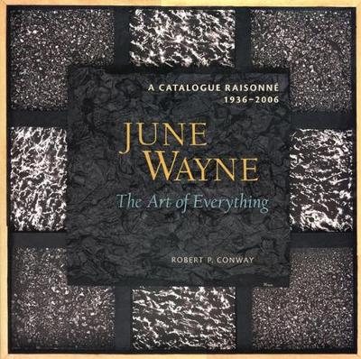 June Wayne: A Catalog Raisonne, 1936-2006: A Catalog Raisonne, 1936-2006: The Art of Everything - Conway, Robert P (Editor), and Danto, Arthur (Preface by)