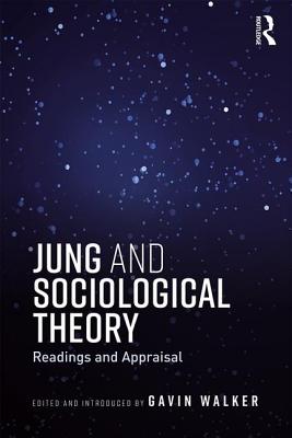 Jung and Sociological Theory: Readings and Appraisal - Walker, Gavin (Editor)