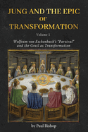 Jung and the Epic of Transformation - Volume 1: Wolfram von Eschenbach's "Parzival" and the Grail as Transformation