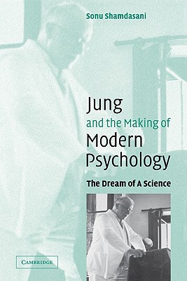 Jung and the Making of Modern Psychology: The Dream of a Science - Shamdasani, Sonu