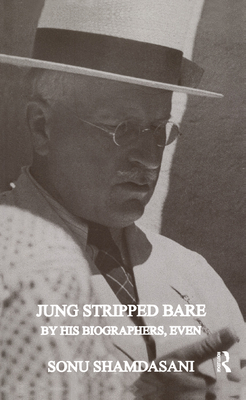 Jung Stripped Bare: By His Biographers, Even - Shamdasani, Sonu