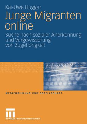 Junge Migranten Online: Suche Nach Sozialer Anerkennung Und Vergewisserung Von Zugehorigkeit - Hugger, Kai-Uwe