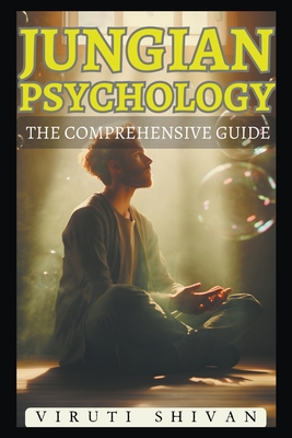 Jungian Psychology: The Comprehensive Guide - Shivan, Viruti Satyan