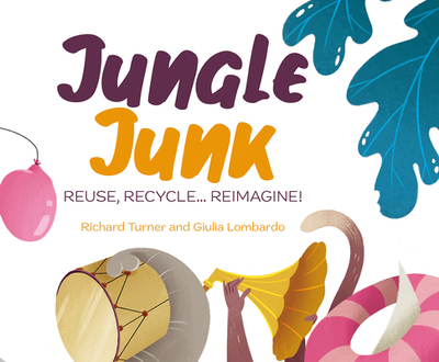 Jungle Junk: Re-Use, Recycle...Reimagine! - Turner, Richard