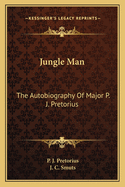 Jungle man, the autobiography of Major P. J. Pretorius.