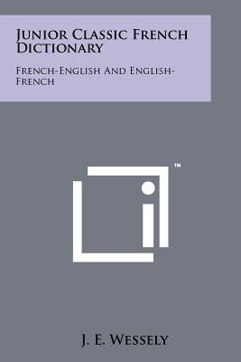 Junior Classic French Dictionary: French-English And English-French - Wessely, J E