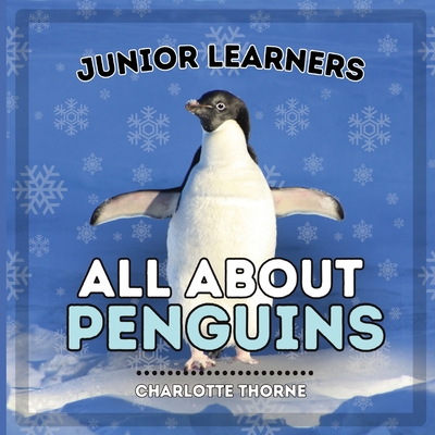 Junior Learners, All About Penguins: Learn About These Flightless Birds! - Thorne, Charlotte